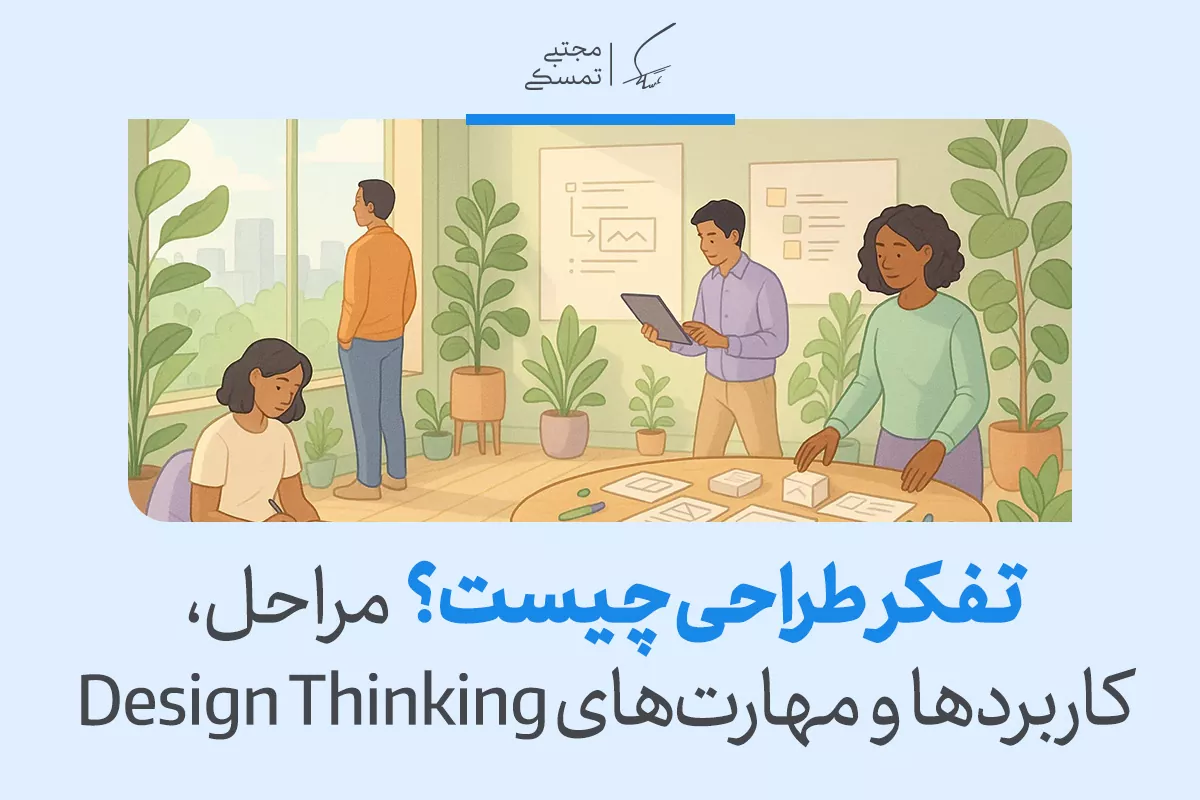 تفکر طراحی چیست و چگونه از آن برای حل خلاقانه مسائل استفاده کنیم؟